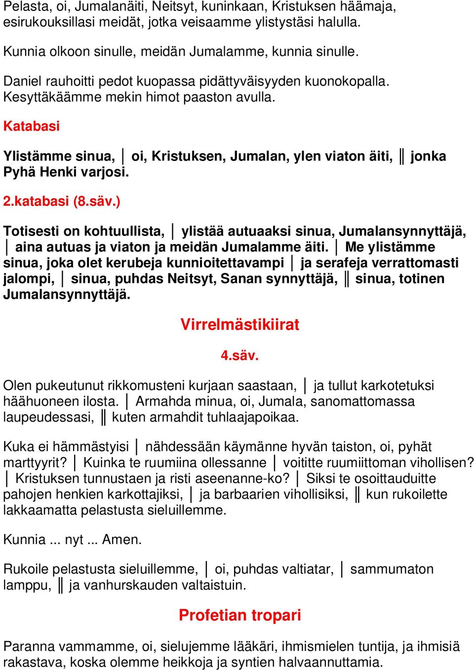 ) Totisesti on kohtuullista, ylistää autuaaksi sinua, Jumalansynnyttäjä, aina autuas ja viaton ja meidän Jumalamme äiti.