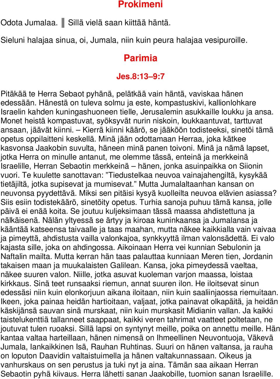 Hänestä on tuleva solmu ja este, kompastuskivi, kallionlohkare Israelin kahden kuningashuoneen tielle, Jerusalemin asukkaille loukku ja ansa.