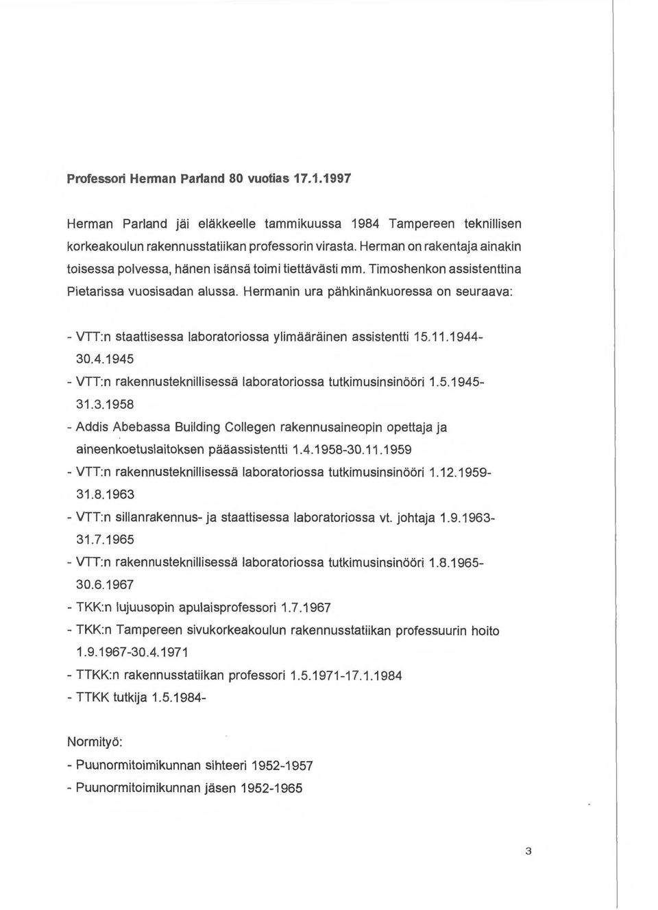 Hermanin ura pahkinankuoressa on seuraava: - VTT:n staattisessa laboratoriossa ylimaarainen assistentti 15.11.1944-30.4.1945 - VTT:n rakennusteknillisessa laboratoriossa tutkimusinsinoori 1.5.1945-31.