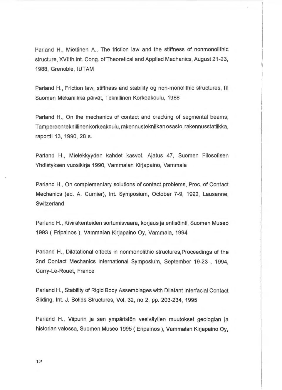 , On the mechanics of contact and cracking of segmental beams, Tampereenteknillinen korkeakoulu, rakennustekniikan osasto, rakennusstatiikka, raportti 13, 1990, 28 s. Parland H.