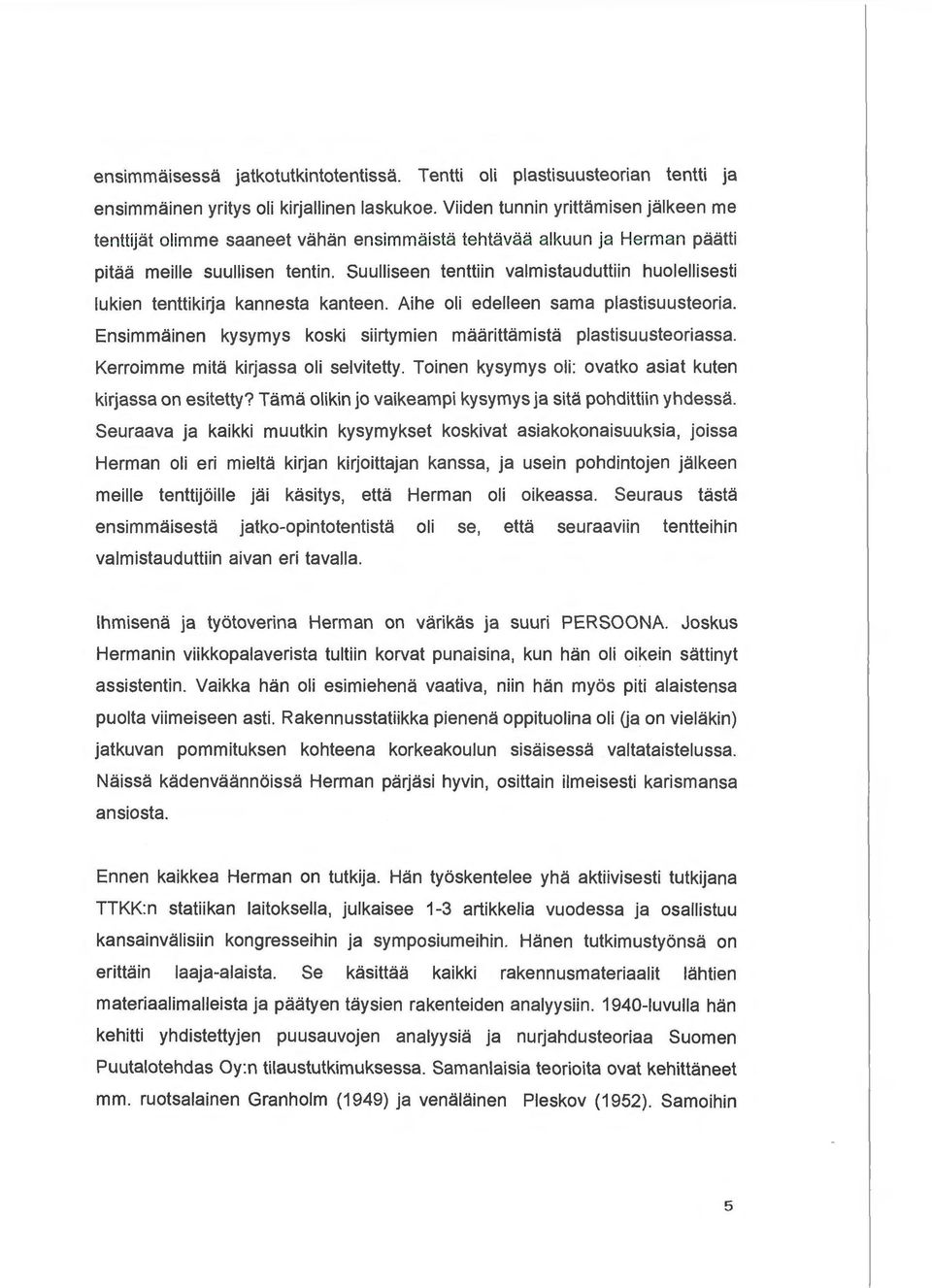 Suulliseen tenttiin valmistauduttiin huolellisesti lukien tenttikirja kannesta kanteen. Aihe oli edelleen sama plastisuusteoria. Ensimmainen kysymys koski siirtymien maarittamista plastisuusteoriassa.