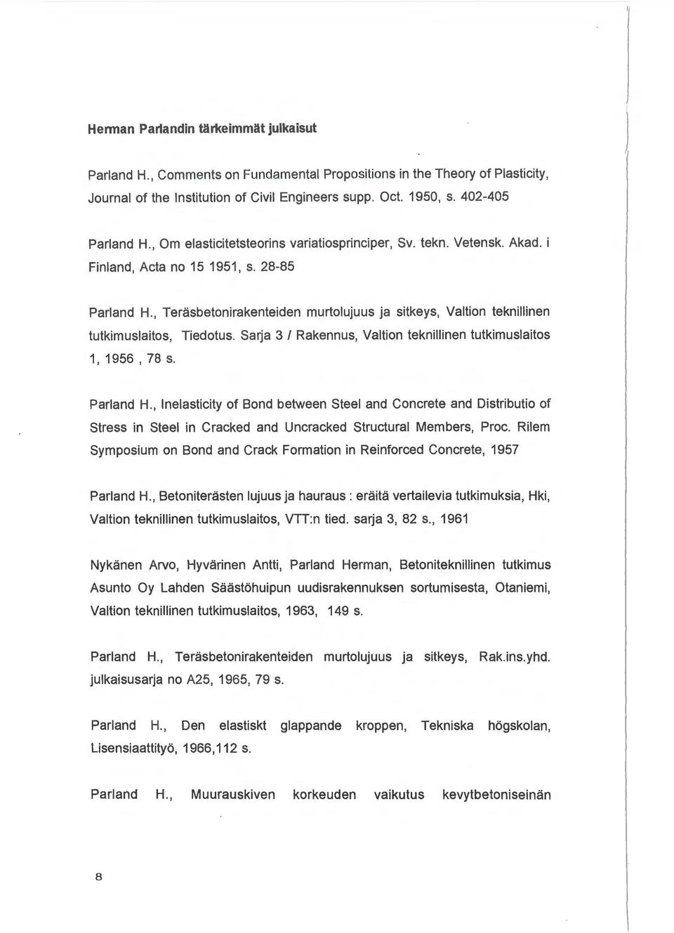 , Terasbetonirakenteiden murtolujuus ja sitkeys, Valtion teknillinen tutkimuslaitos, Tiedotus. Sarja 3 I Rakennus, Valtion teknillinen tutkimuslaitos 1' 1956 ' 78 s. Parland H.