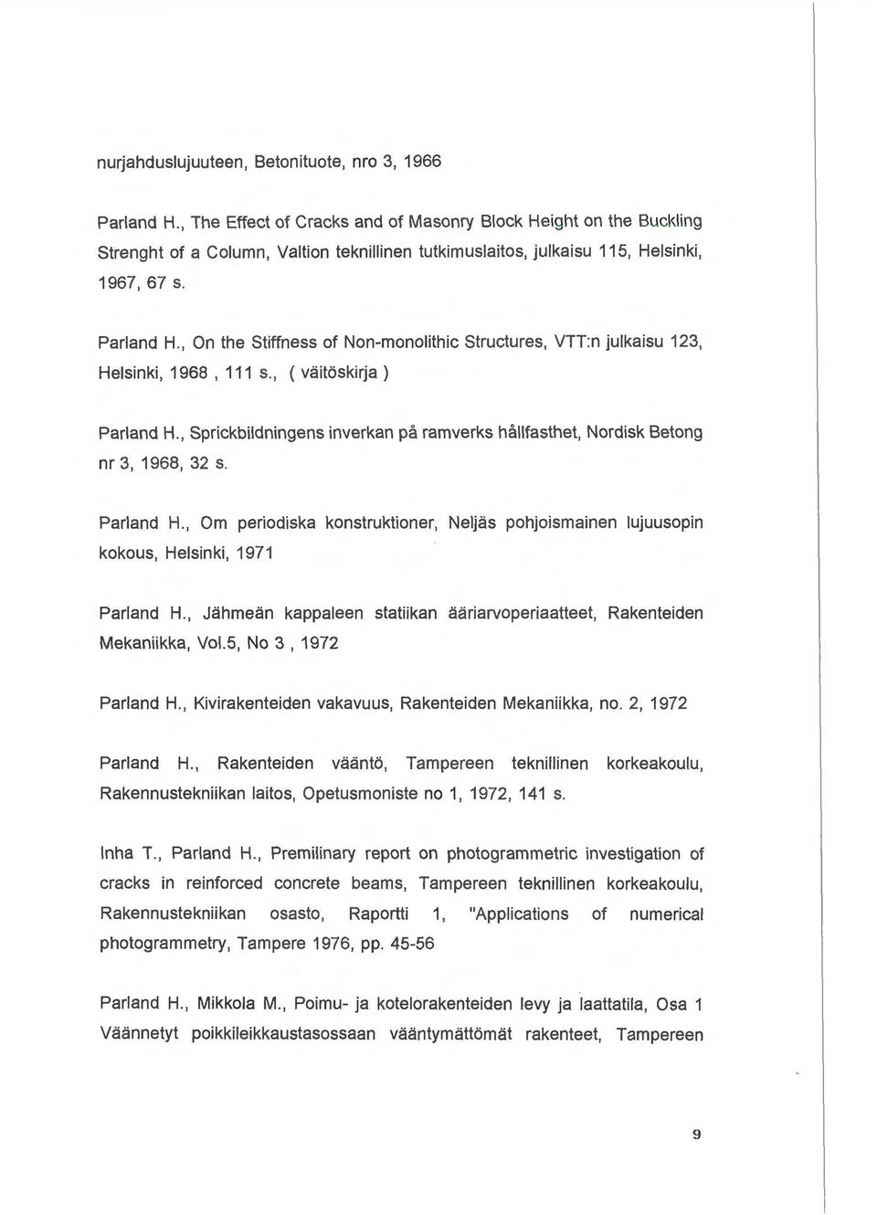 , On the Stiffness of Non-monolithic Structures, VTT:n julkaisu 123, Helsinki, 1968, 111 s., ( vaitoskirja ) Parland H.