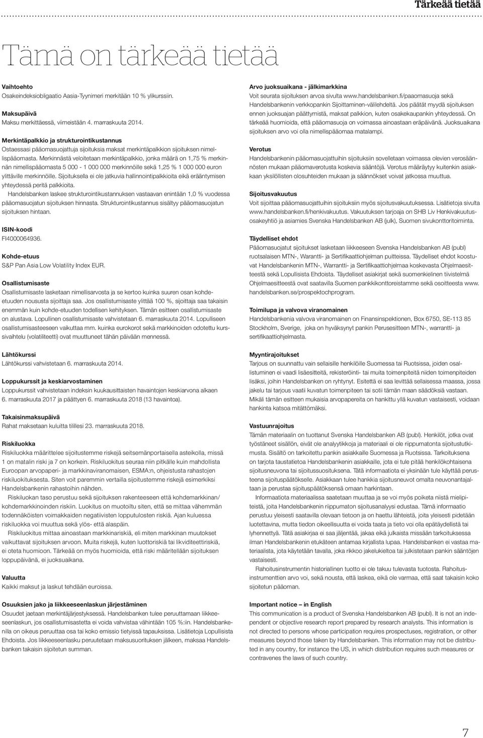 Merkinnästä veloitetaan merkintäpalkkio, jonka määrä on 1,75 % merkinnän nimellispääomasta 5 000-1 000 000 merkinnöille sekä 1,25 % 1 000 000 euron ylittäville merkinnöille.