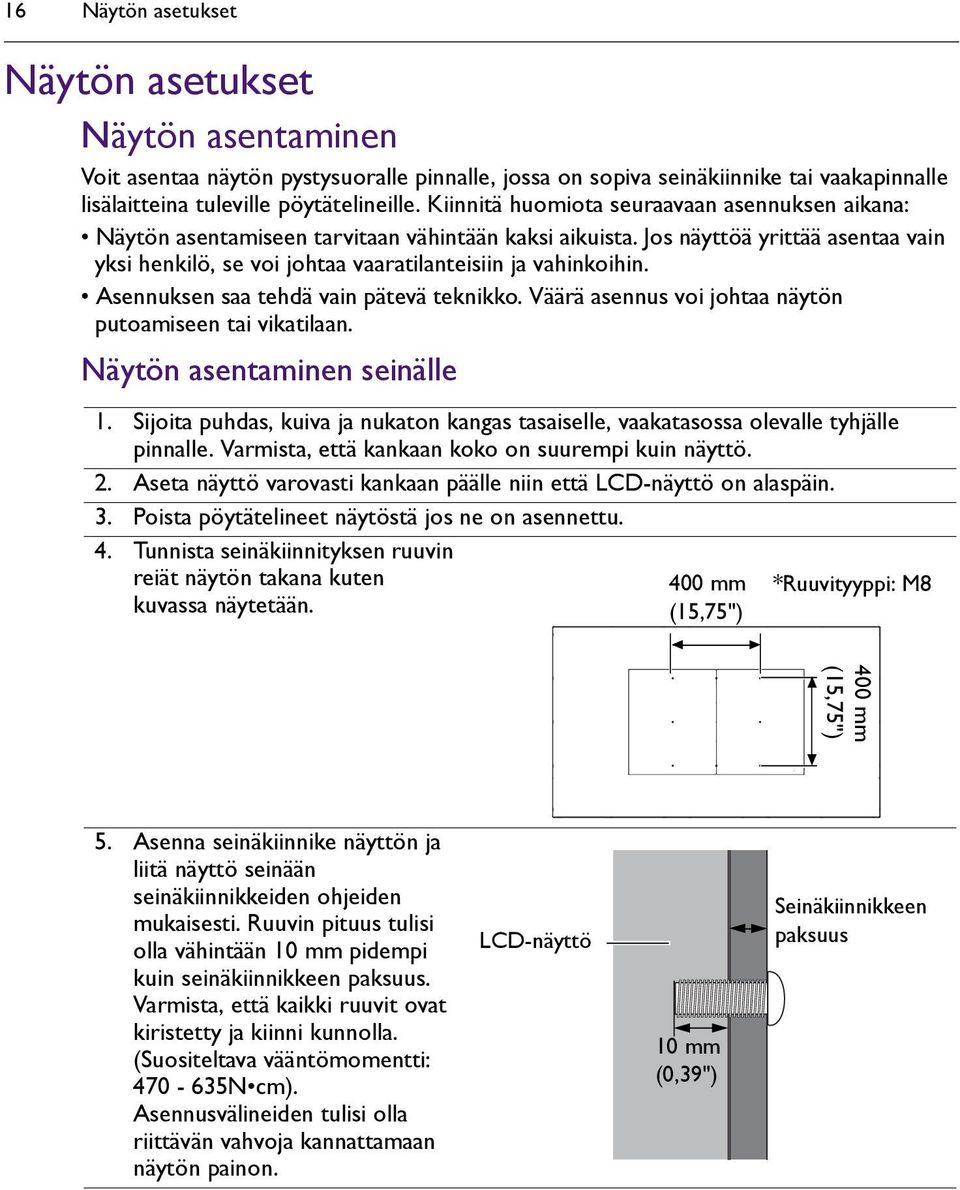 Asennuksen saa tehdä vain pätevä teknikko. Väärä asennus voi johtaa näytön putoamiseen tai vikatilaan. Näytön asentaminen seinälle 1.