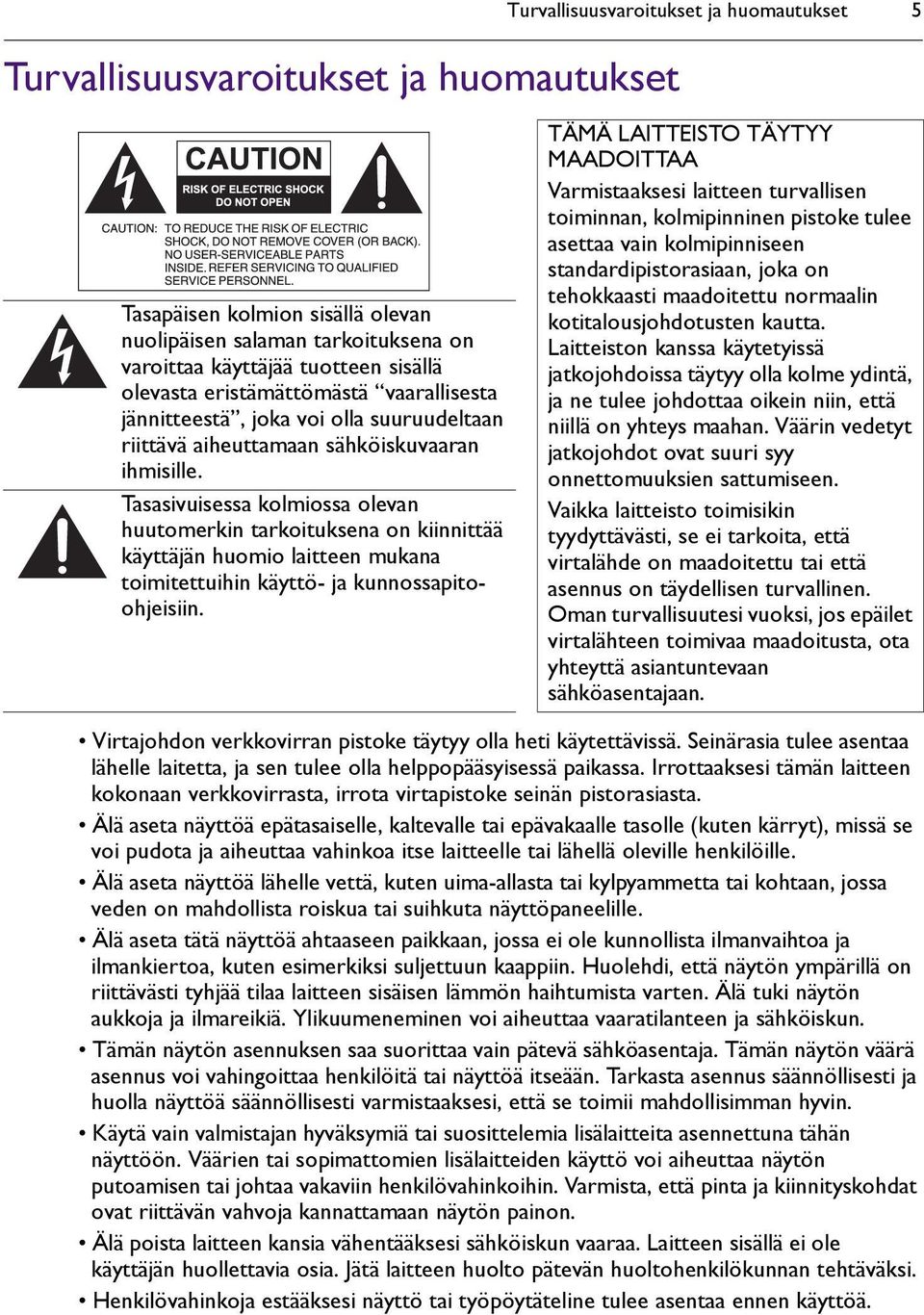 Tasasivuisessa kolmiossa olevan huutomerkin tarkoituksena on kiinnittää käyttäjän huomio laitteen mukana toimitettuihin käyttö- ja kunnossapitoohjeisiin.