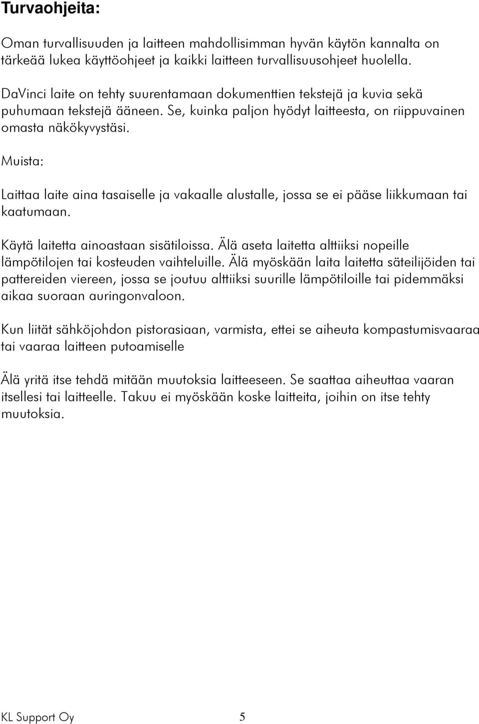 Muista: Laittaa laite aina tasaiselle ja vakaalle alustalle, jossa se ei pääse liikkumaan tai kaatumaan. Käytä laitetta ainoastaan sisätiloissa.