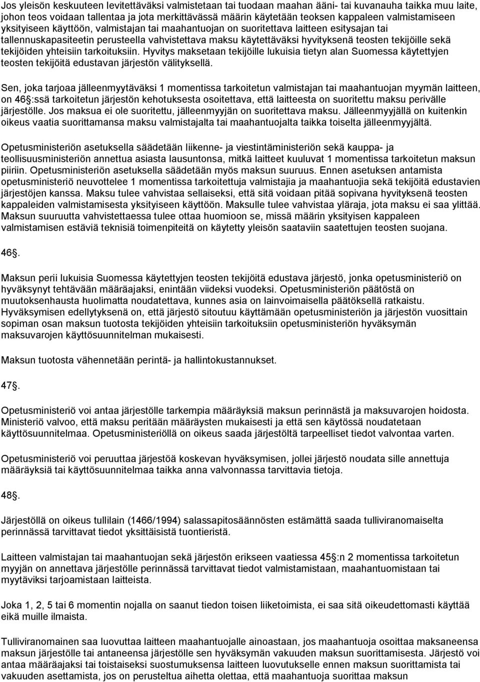 tekijöille sekä tekijöiden yhteisiin tarkoituksiin. Hyvitys maksetaan tekijöille lukuisia tietyn alan Suomessa käytettyjen teosten tekijöitä edustavan järjestön välityksellä.