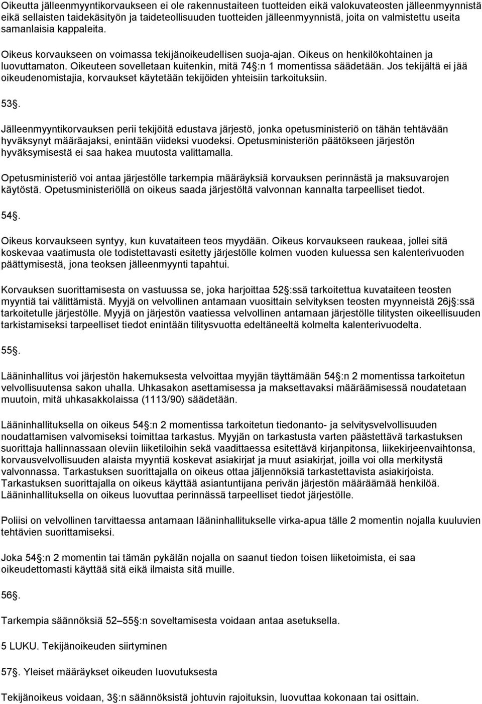 Oikeuteen sovelletaan kuitenkin, mitä 74 :n 1 momentissa säädetään. Jos tekijältä ei jää oikeudenomistajia, korvaukset käytetään tekijöiden yhteisiin tarkoituksiin. 53.