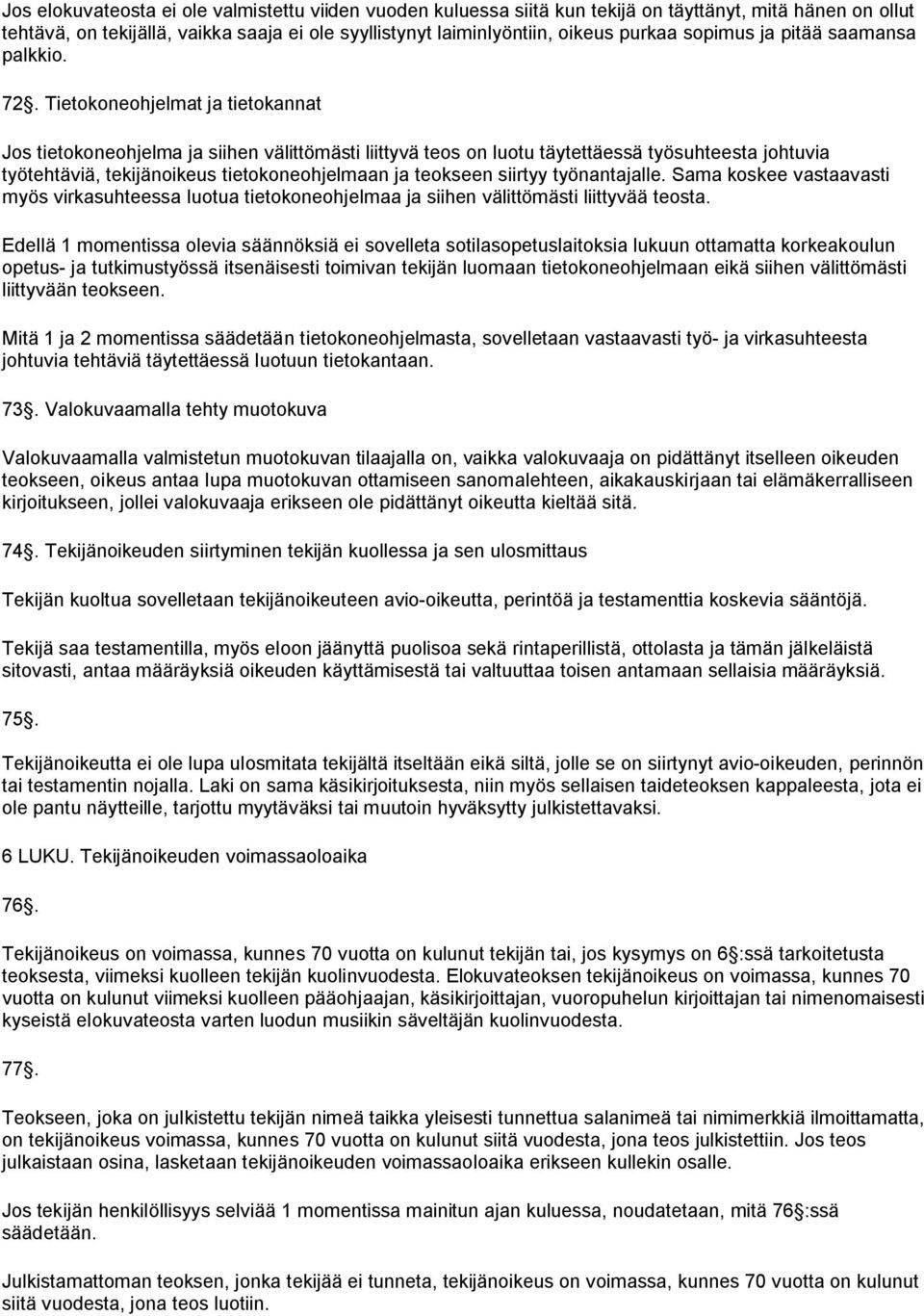 Tietokoneohjelmat ja tietokannat Jos tietokoneohjelma ja siihen välittömästi liittyvä teos on luotu täytettäessä työsuhteesta johtuvia työtehtäviä, tekijänoikeus tietokoneohjelmaan ja teokseen