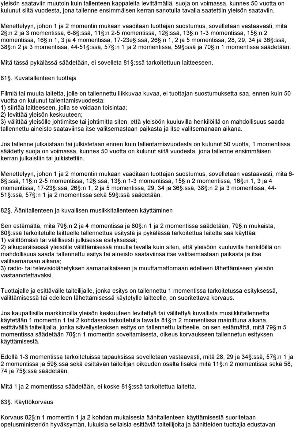 Menettelyyn, johon 1 ja 2 momentin mukaan vaaditaan tuottajan suostumus, sovelletaan vastaavasti, mitä 2 :n 2 ja 3 momentissa, 6-8 :ssä, 11 :n 2-5 momentissa, 12 :ssä, 13 :n 1-3 momentissa, 15 :n 2