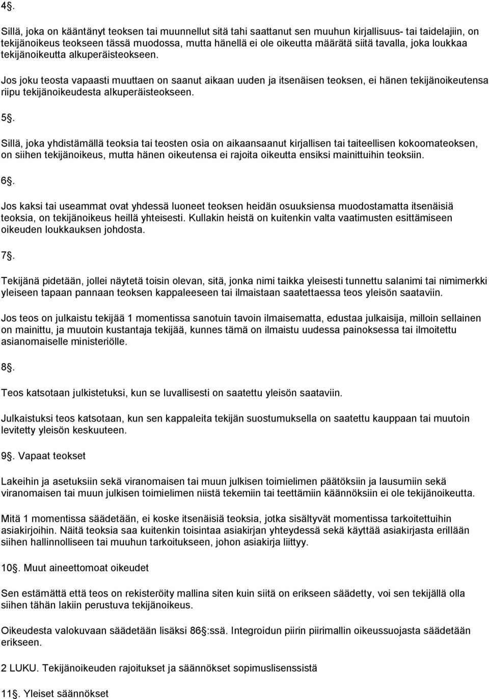 Jos joku teosta vapaasti muuttaen on saanut aikaan uuden ja itsenäisen teoksen, ei hänen tekijänoikeutensa riipu tekijänoikeudesta alkuperäisteokseen. 5.