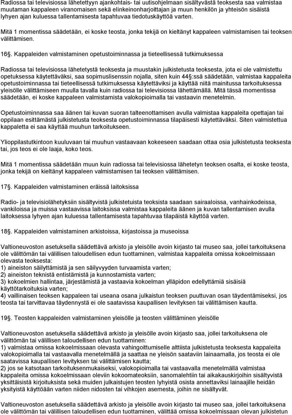 Mitä 1 momentissa säädetään, ei koske teosta, jonka tekijä on kieltänyt kappaleen valmistamisen tai teoksen välittämisen. 16.