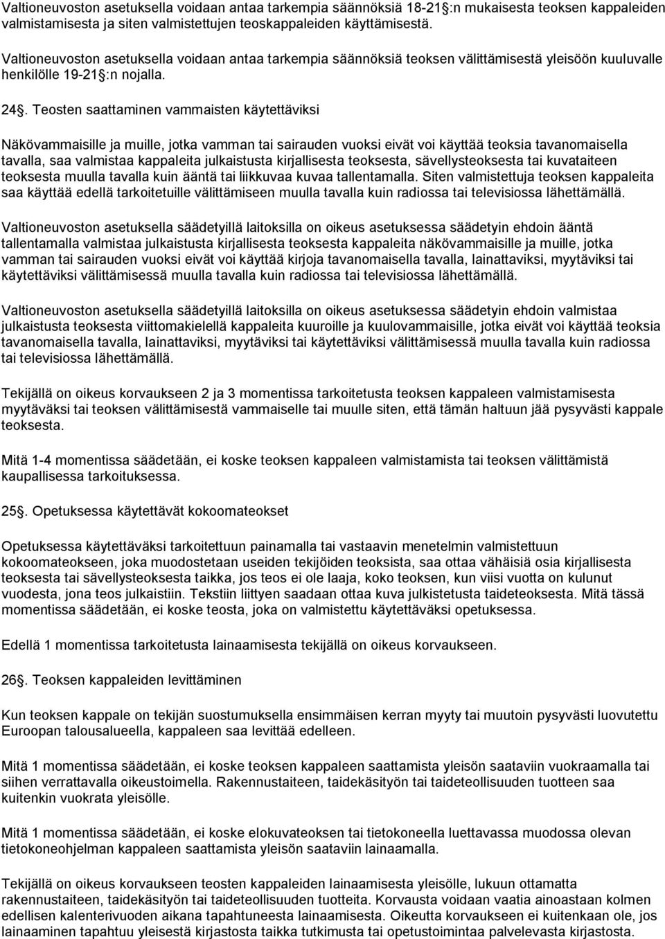 Teosten saattaminen vammaisten käytettäviksi Näkövammaisille ja muille, jotka vamman tai sairauden vuoksi eivät voi käyttää teoksia tavanomaisella tavalla, saa valmistaa kappaleita julkaistusta