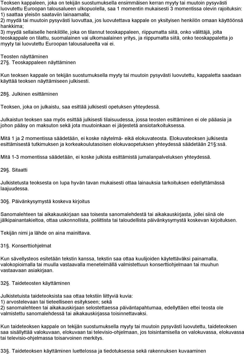 henkilölle, joka on tilannut teoskappaleen, riippumatta siitä, onko välittäjä, jolta teoskappale on tilattu, suomalainen vai ulkomaalainen yritys, ja riippumatta siitä, onko teoskappaletta jo myyty