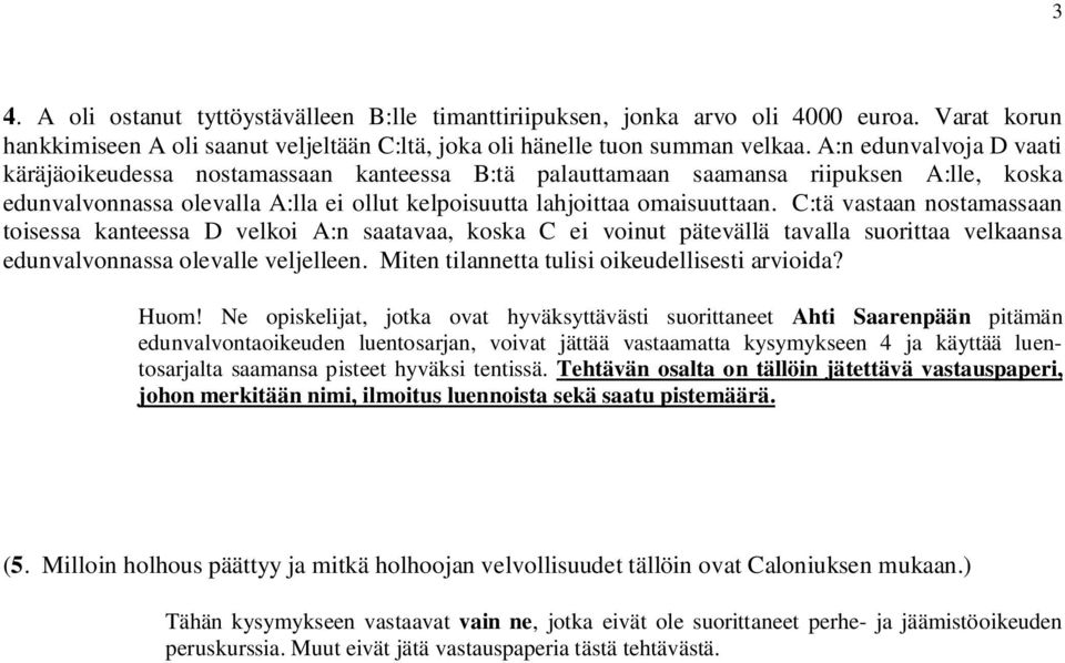 C:tä vastaan nostamassaan toisessa kanteessa D velkoi A:n saatavaa, koska C ei voinut pätevällä tavalla suorittaa velkaansa edunvalvonnassa olevalle veljelleen.