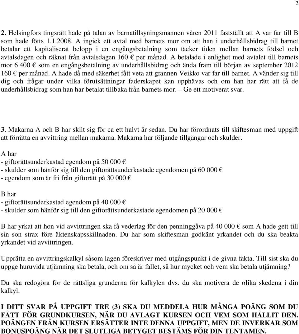 från avtalsdagen 160 per månad. A betalade i enlighet med avtalet till barnets mor 6 400 som en engångsbetalning av underhållsbidrag och ända fram till början av september 2012 160 per månad.