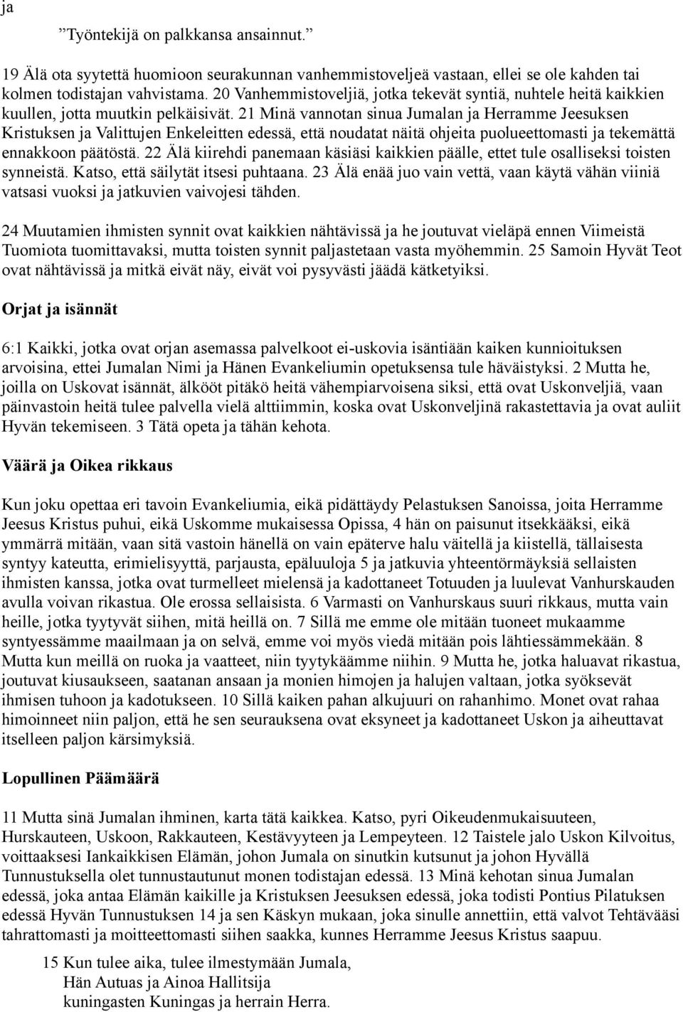 21 Minä vannotan sinua Jumalan ja Herramme Jeesuksen Kristuksen ja Valittujen Enkeleitten edessä, että noudatat näitä ohjeita puolueettomasti ja tekemättä ennakkoon päätöstä.