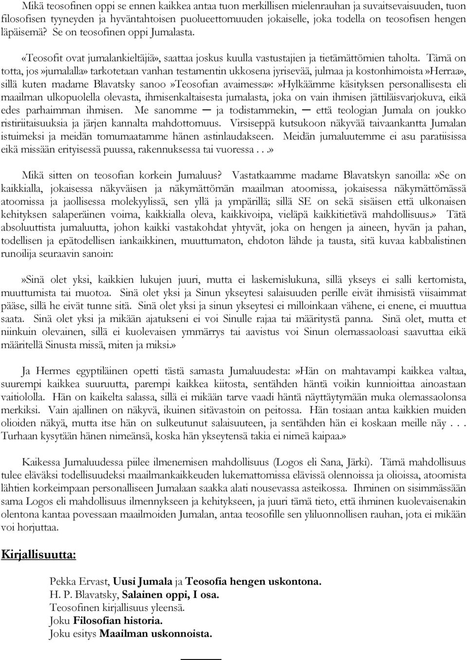 Tämä on totta, jos»jumalalla» tarkotetaan vanhan testamentin ukkosena jyrisevää, julmaa ja kostonhimoista»herraa», sillä kuten madame Blavatsky sanoo»teosofian avaimessa»:»hylkäämme käsityksen