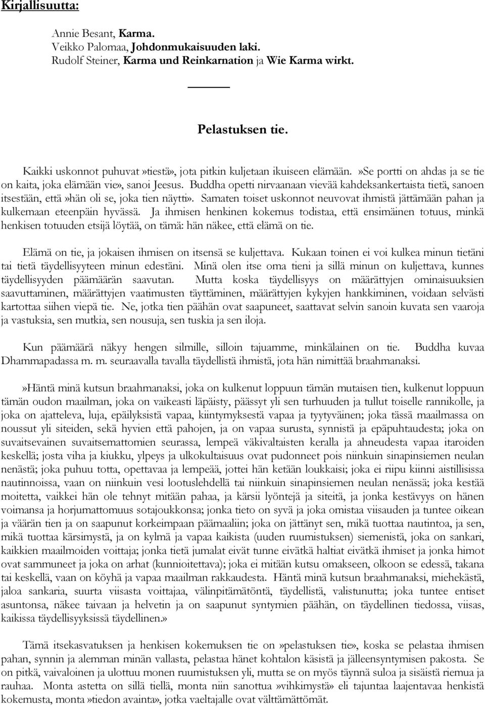 Buddha opetti nirvaanaan vievää kahdeksankertaista tietä, sanoen itsestään, että»hän oli se, joka tien näytti». Samaten toiset uskonnot neuvovat ihmistä jättämään pahan ja kulkemaan eteenpäin hyvässä.