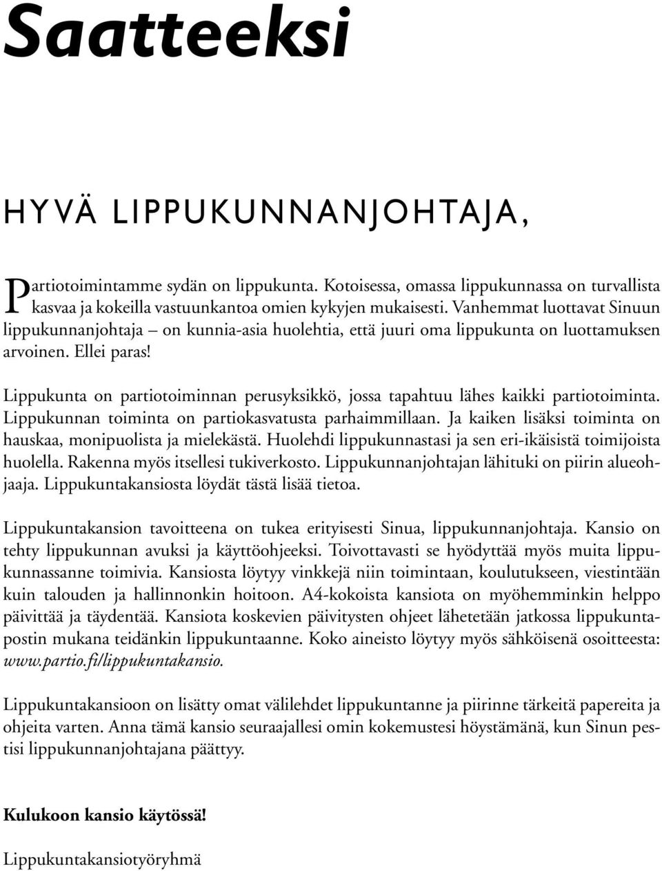 Lippukunta on partiotoiminnan perusyksikkö, jossa tapahtuu lähes kaikki partiotoiminta. Lippukunnan toiminta on partiokasvatusta parhaimmillaan.