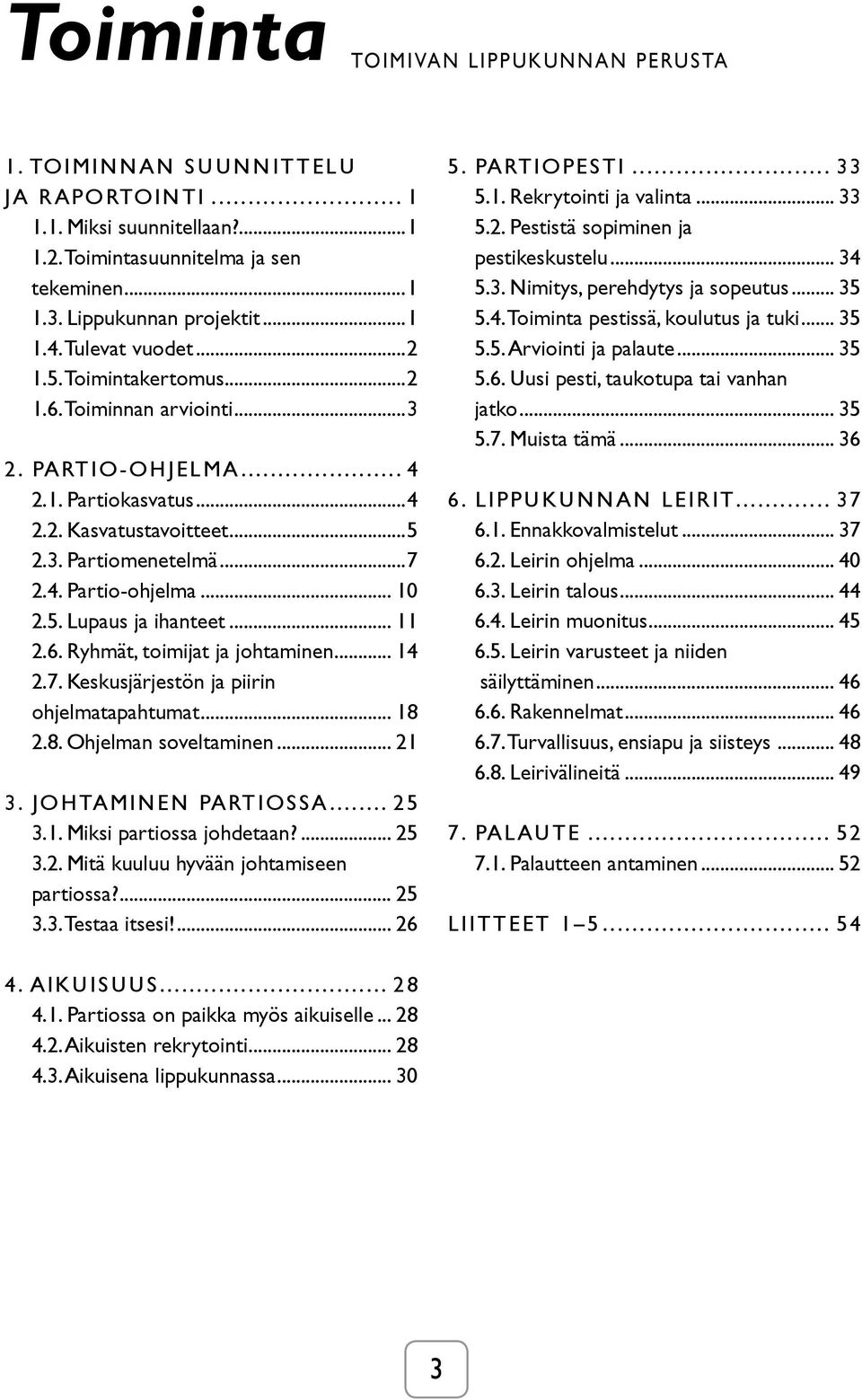 5. Lupaus ja ihanteet... 11 2.6. Ryhmät, toimijat ja johtaminen... 14 2.7. Keskusjärjestön ja piirin ohjelmatapahtumat... 18 2.8. Ohjelman soveltaminen... 21 3. JOHTAMINEN PARTIOSSA... 25 3.1. Miksi partiossa johdetaan?