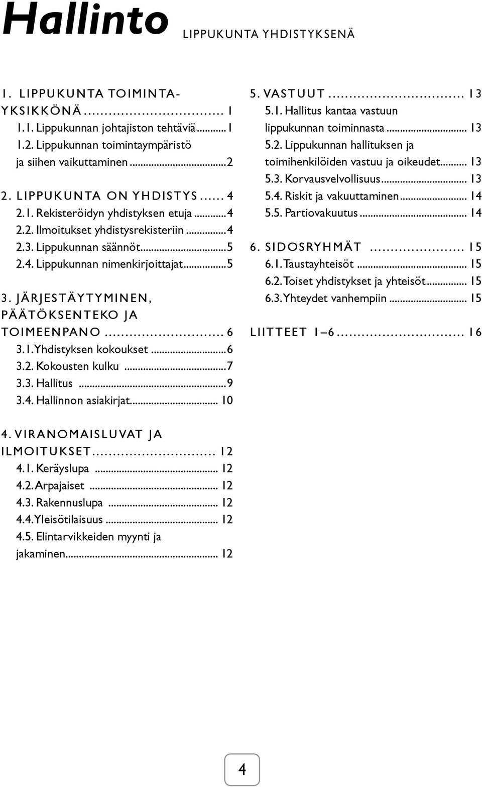 Järjestäytyminen, päätöksenteko ja toimeenpano... 6 3.1. Yhdistyksen kokoukset...6 3.2. Kokousten kulku...7 3.3. Hallitus...9 3.4. Hallinnon asiakirjat... 10 5. Vastuut... 13 5.1. Hallitus kantaa vastuun lippukunnan toiminnasta.