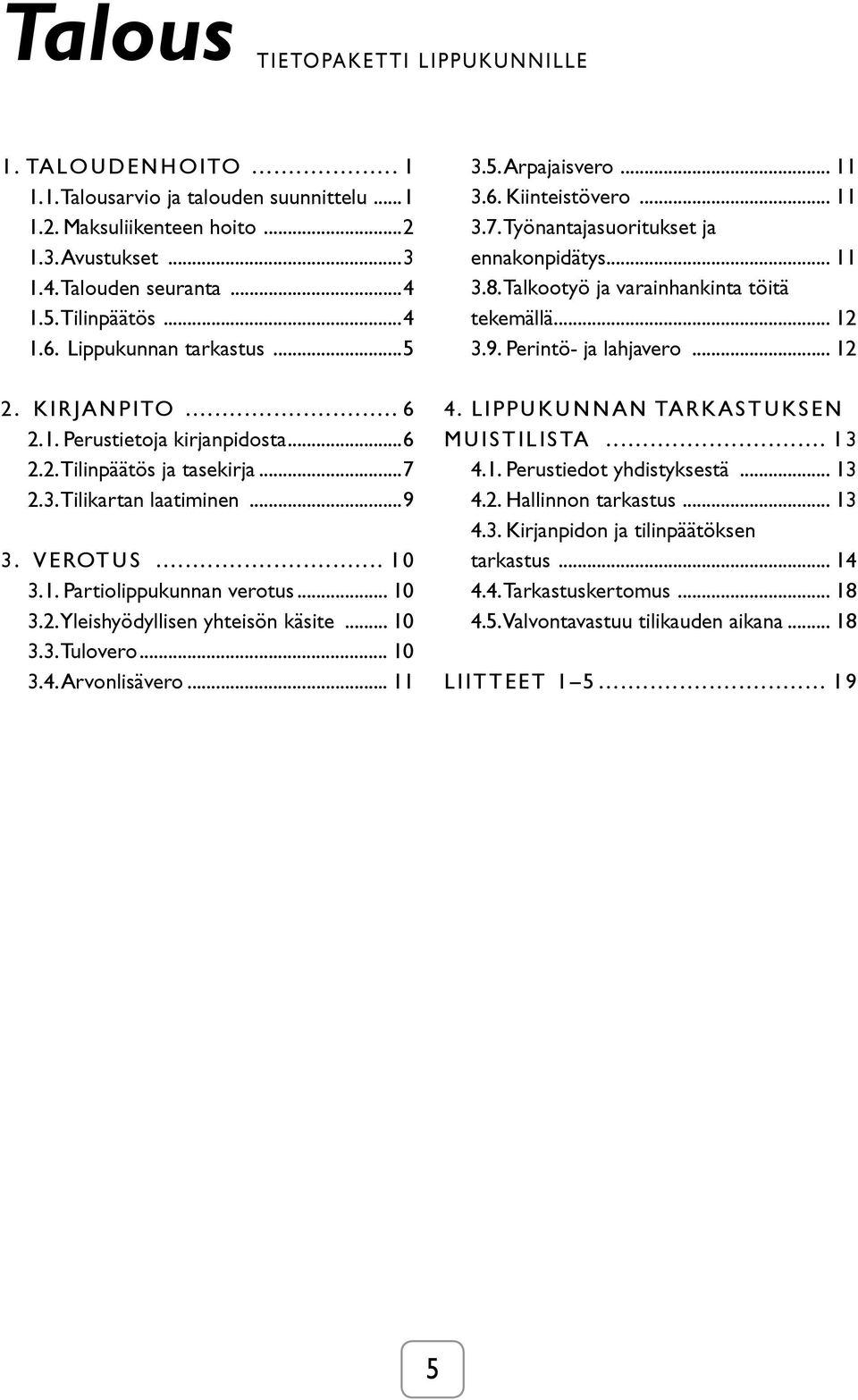 .. 10 3.3. Tulovero... 10 3.4. Arvonlisävero... 11 3.5. Arpajaisvero... 11 3.6. Kiinteistövero... 11 3.7. Työnantajasuoritukset ja ennakonpidätys... 11 3.8.