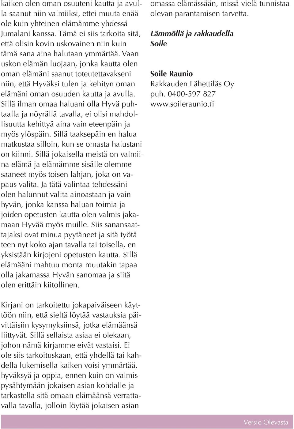 Vaan uskon elämän luojaan, jonka kautta olen oman elämäni saanut toteutettavakseni niin, että Hyväksi tulen ja kehityn oman elämäni oman osuuden kautta ja avulla.