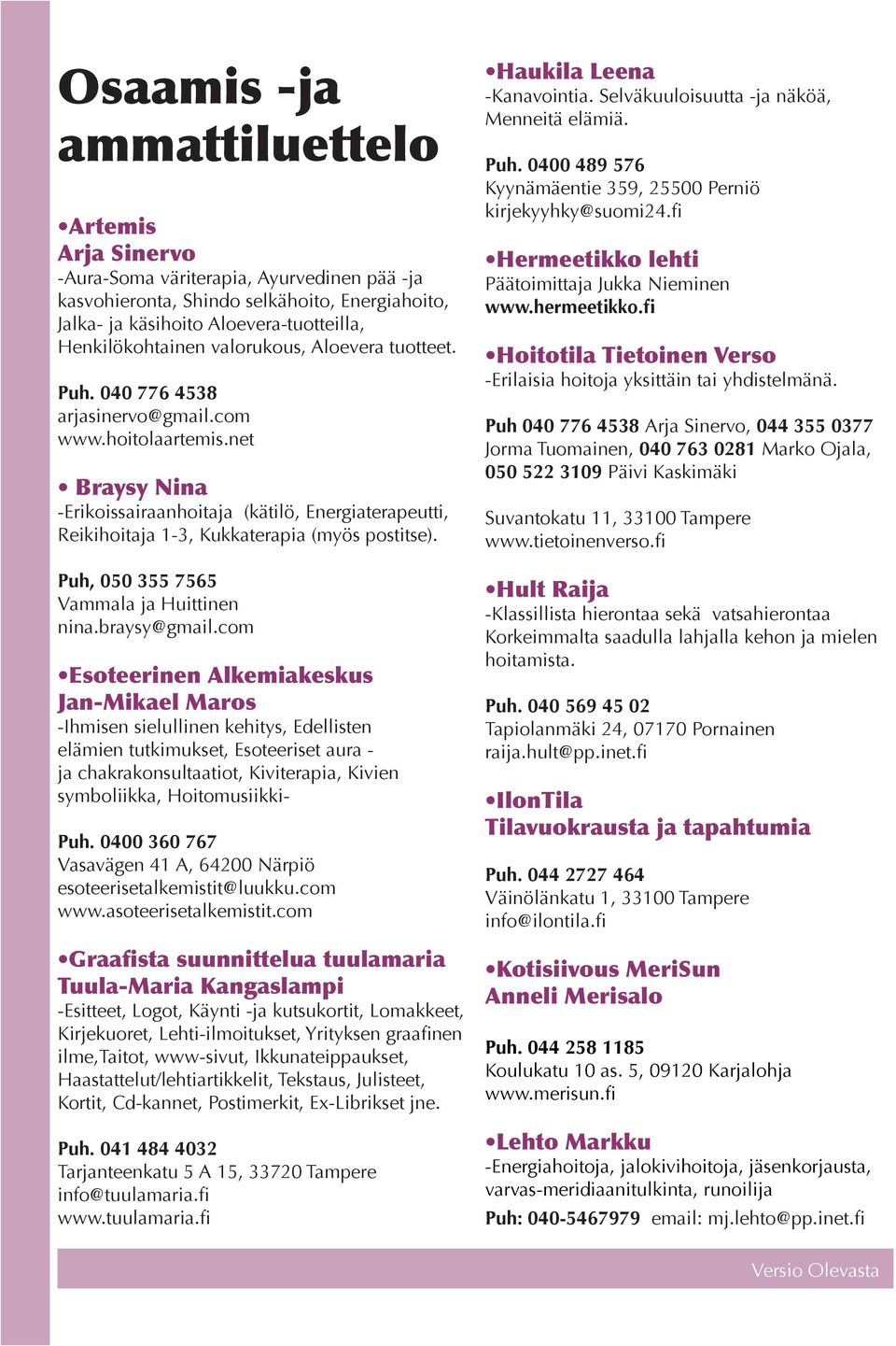 net Braysy Nina -Erikoissairaanhoitaja (kätilö, Energiaterapeutti, Reikihoitaja 1-3, Kukkaterapia (myös postitse). Puh, 050 355 7565 Vammala ja Huittinen nina.braysy@gmail.