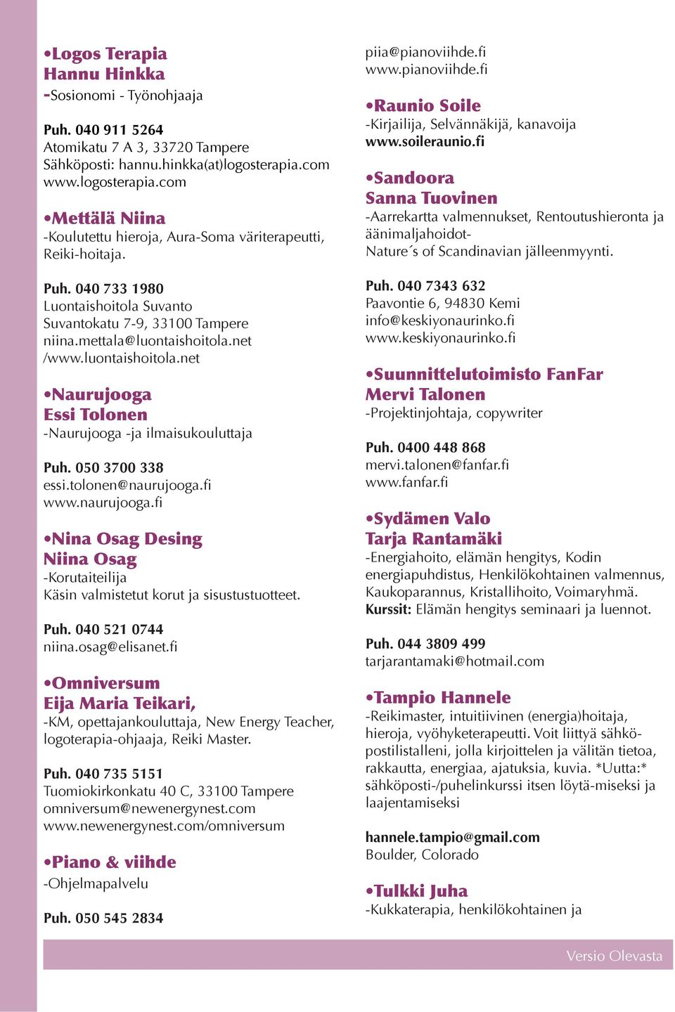 mettala@luontaishoitola.net /www.luontaishoitola.net Naurujooga Essi Tolonen -Naurujooga -ja ilmaisukouluttaja Puh. 050 3700 338 essi.tolonen@naurujooga.