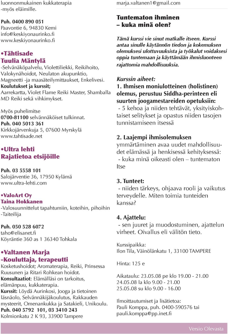 Koulutukset ja kurssit; Aarrekartta, Violet Flame Reiki Master, Shamballa MD Reiki sekä vihkimykset. Myös puhelimitse 0700-81100 selvännäköiset tulkinnat. Puh.