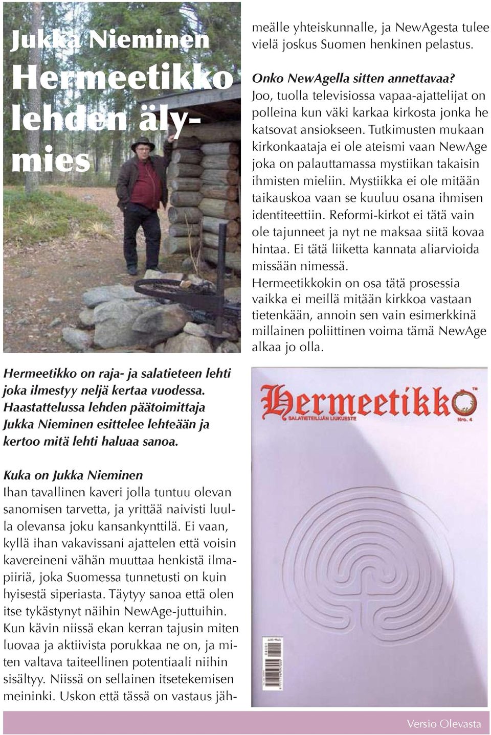 Täytyy sanoa että olen itse tykästynyt näihin NewAge-juttuihin.