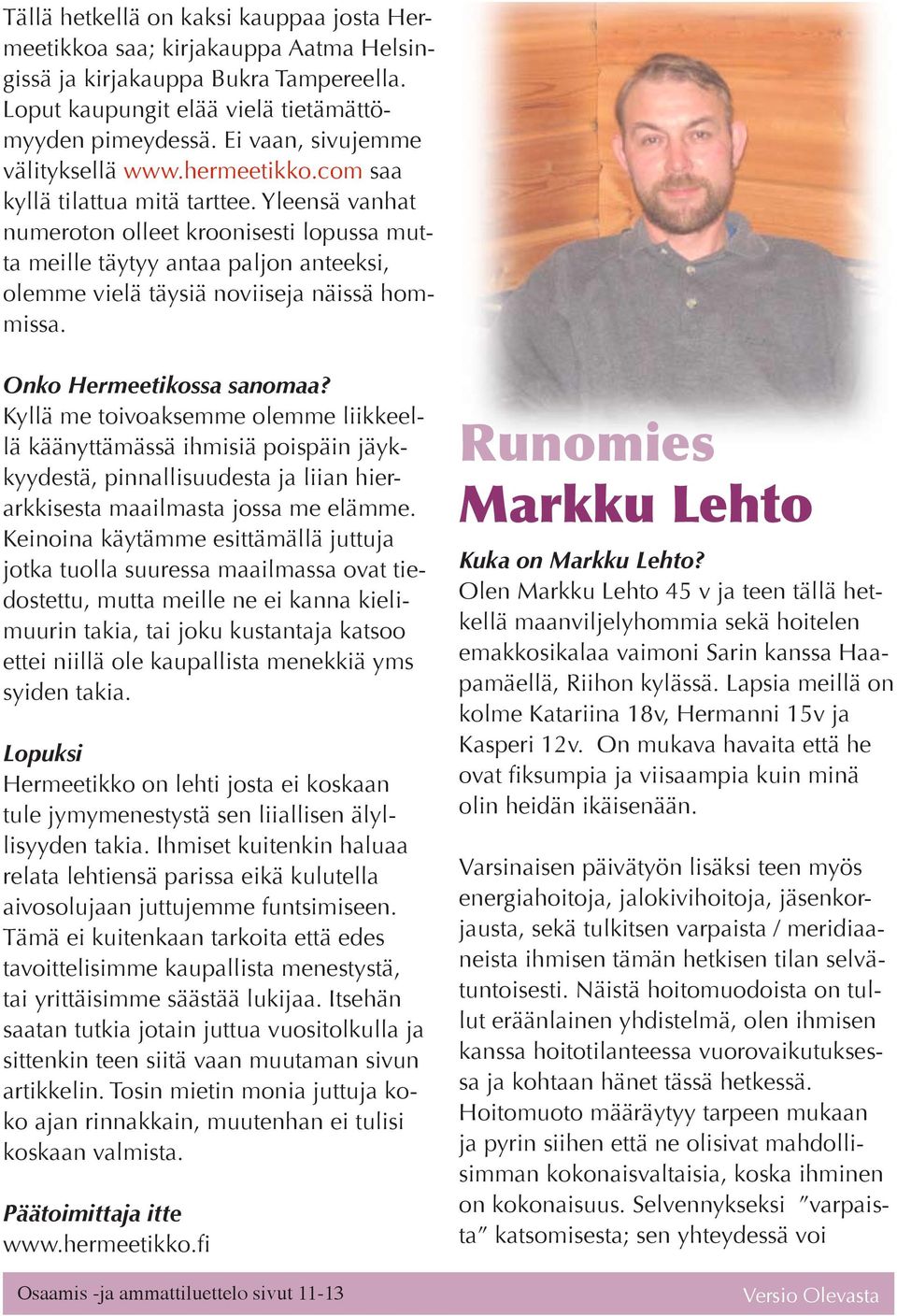 Yleensä vanhat numeroton olleet kroonisesti lopussa mutta meille täytyy antaa paljon anteeksi, olemme vielä täysiä noviiseja näissä hommissa. Onko Hermeetikossa sanomaa?