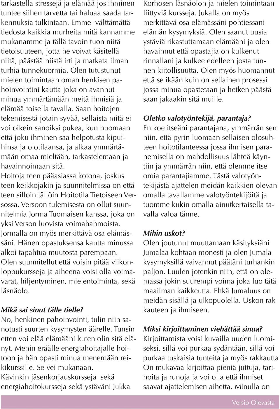 Olen tutustunut mielen toimintaan oman henkisen pahoinvointini kautta joka on avannut minua ymmärtämään meitä ihmisiä ja elämää toisella tavalla.