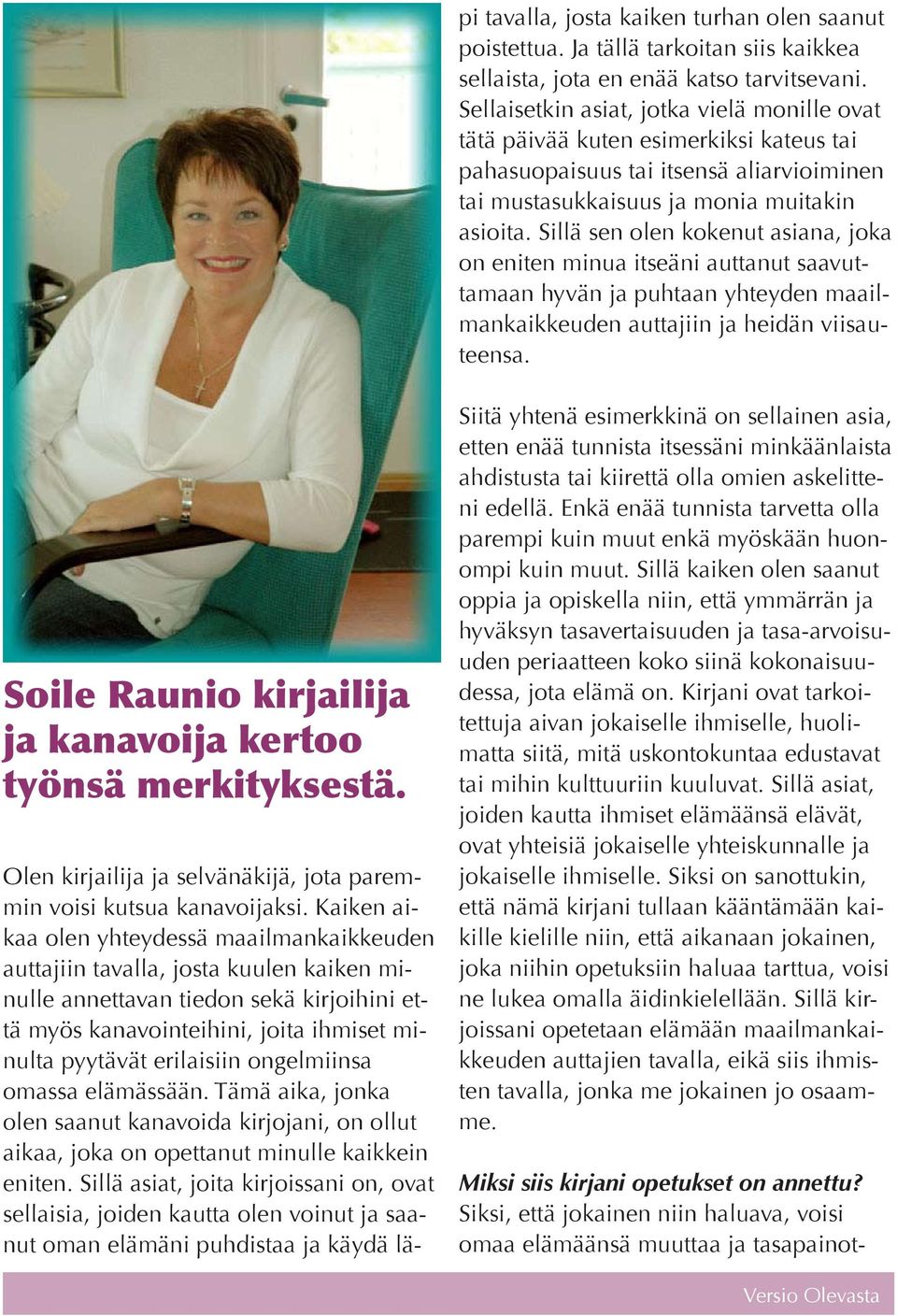 Sillä sen olen kokenut asiana, joka on eniten minua itseäni auttanut saavuttamaan hyvän ja puhtaan yhteyden maailmankaikkeuden auttajiin ja heidän viisauteensa.