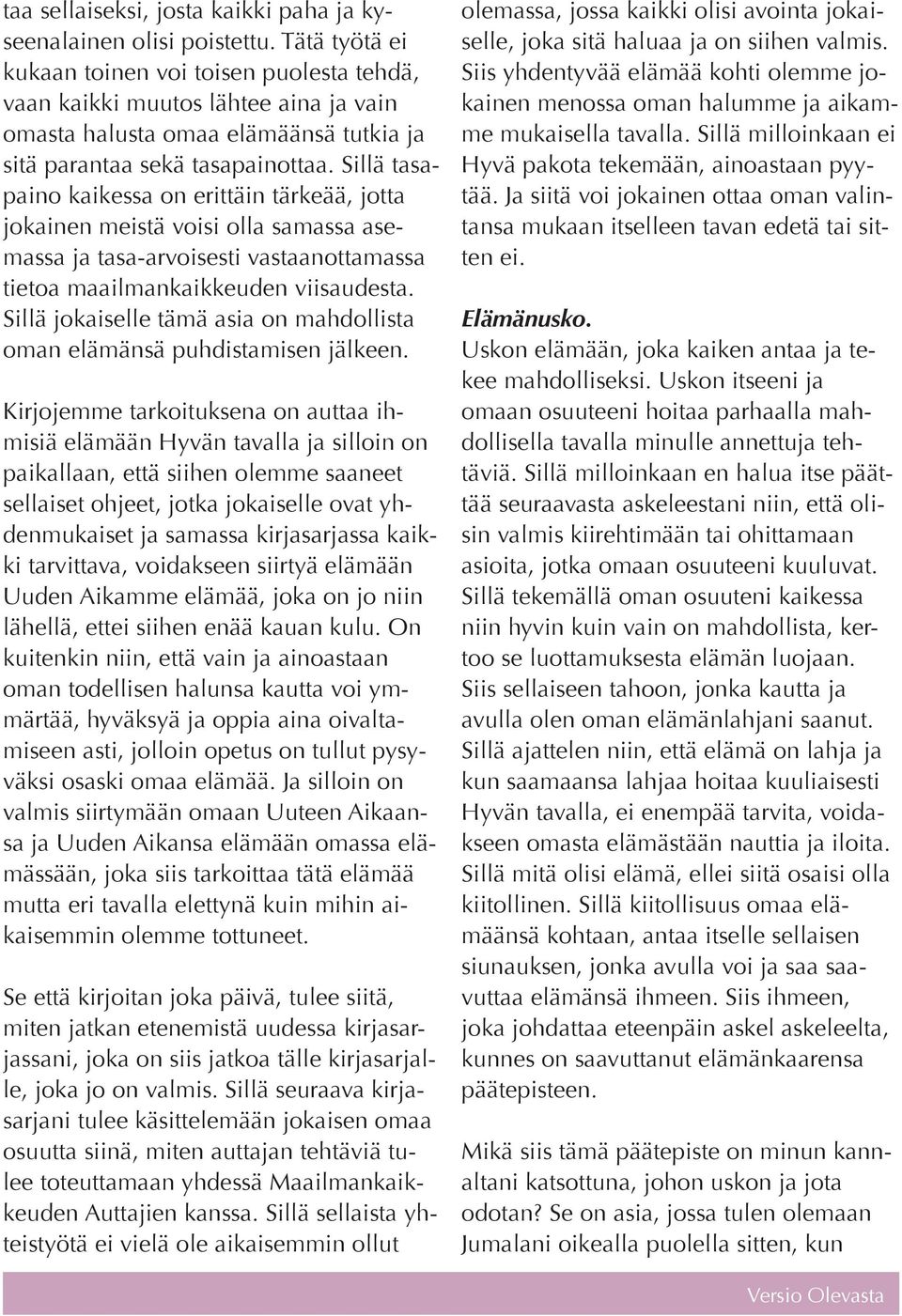 Sillä tasapaino kaikessa on erittäin tärkeää, jotta jokainen meistä voisi olla samassa asemassa ja tasa-arvoisesti vastaanottamassa tietoa maailmankaikkeuden viisaudesta.