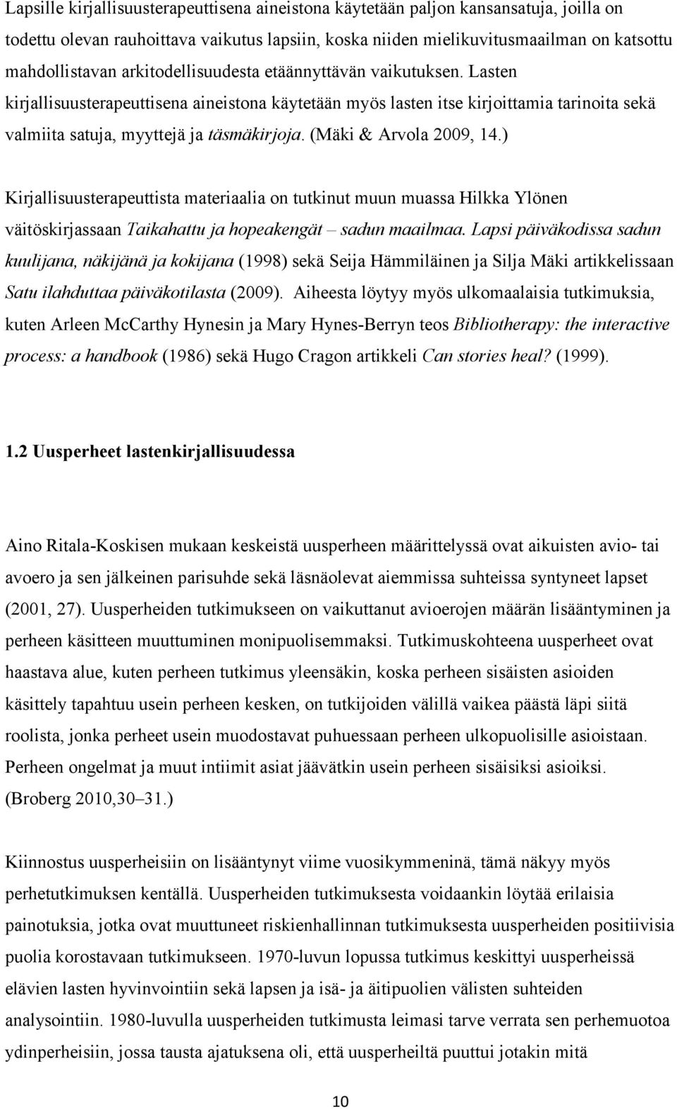 (Mäki & Arvola 2009, 14.) Kirjallisuusterapeuttista materiaalia on tutkinut muun muassa Hilkka Ylönen väitöskirjassaan Taikahattu ja hopeakengät sadun maailmaa.