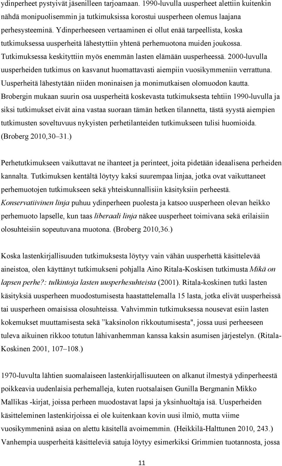 Tutkimuksessa keskityttiin myös enemmän lasten elämään uusperheessä. 2000-luvulla uusperheiden tutkimus on kasvanut huomattavasti aiempiin vuosikymmeniin verrattuna.