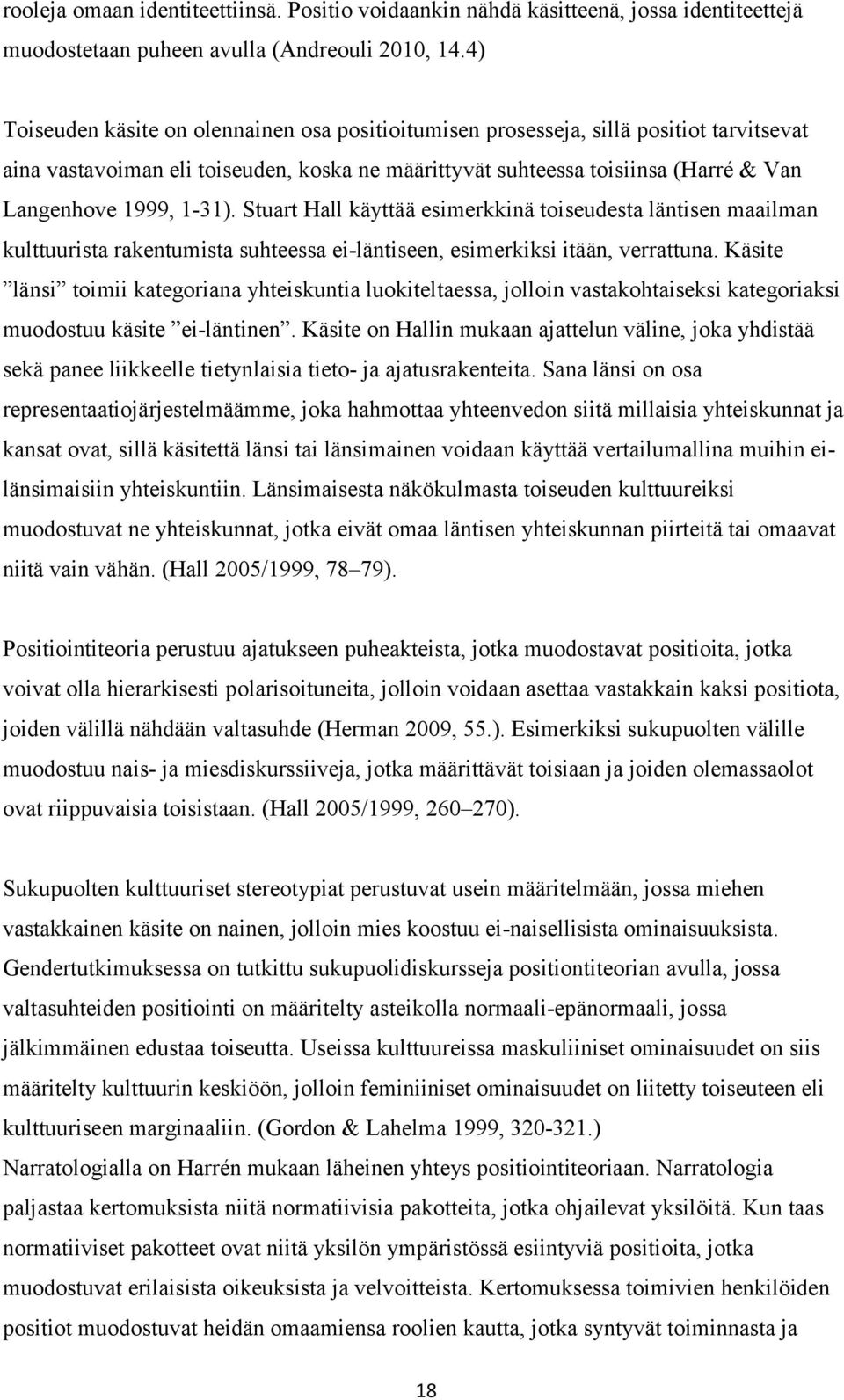 1-31). Stuart Hall käyttää esimerkkinä toiseudesta läntisen maailman kulttuurista rakentumista suhteessa ei-läntiseen, esimerkiksi itään, verrattuna.