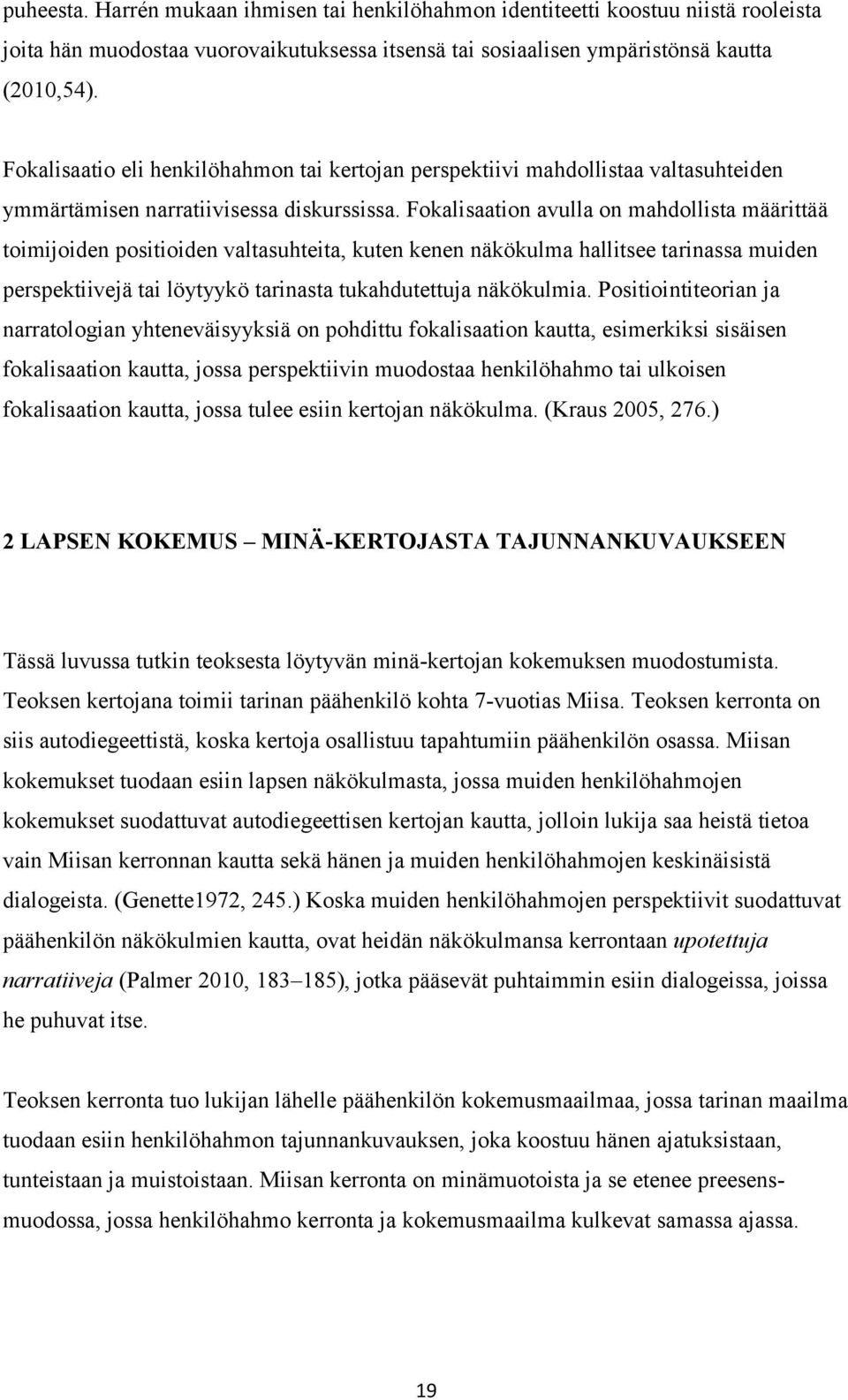 Fokalisaation avulla on mahdollista määrittää toimijoiden positioiden valtasuhteita, kuten kenen näkökulma hallitsee tarinassa muiden perspektiivejä tai löytyykö tarinasta tukahdutettuja näkökulmia.