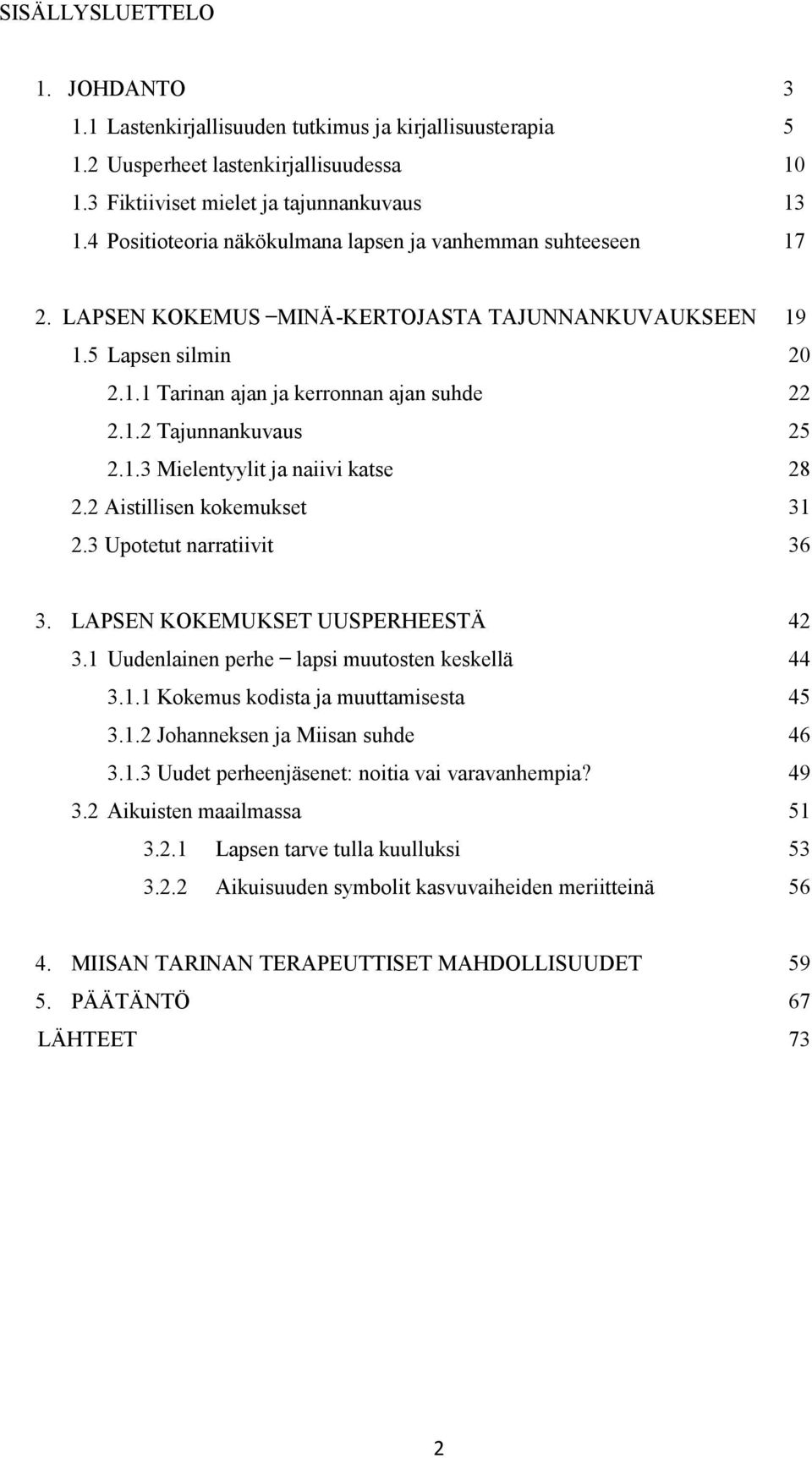 1.3 Mielentyylit ja naiivi katse 28 2.2 Aistillisen kokemukset 31 2.3 Upotetut narratiivit 36 3. LAPSEN KOKEMUKSET UUSPERHEESTÄ 42 3.1 Uudenlainen perhe lapsi muutosten keskellä 44 3.1.1 Kokemus kodista ja muuttamisesta 45 3.