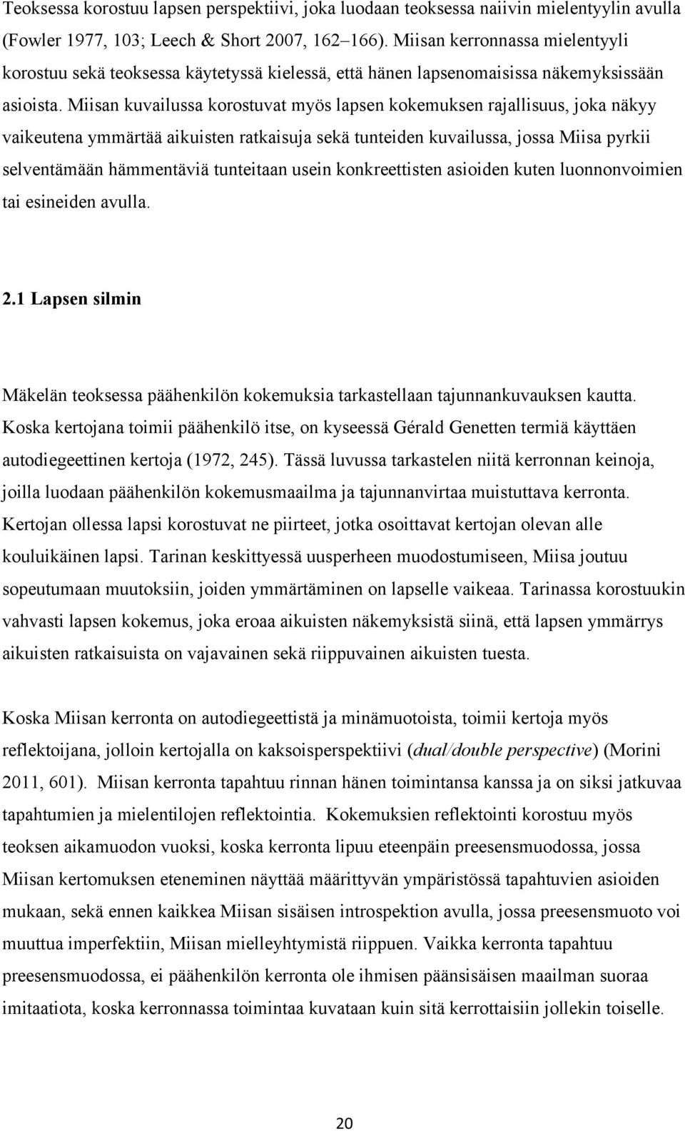 Miisan kuvailussa korostuvat myös lapsen kokemuksen rajallisuus, joka näkyy vaikeutena ymmärtää aikuisten ratkaisuja sekä tunteiden kuvailussa, jossa Miisa pyrkii selventämään hämmentäviä tunteitaan