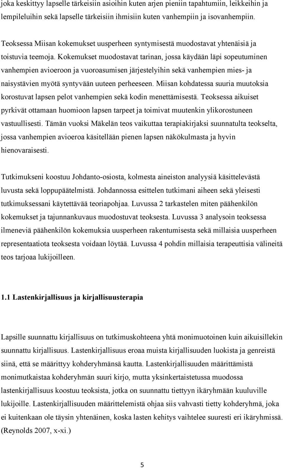 Kokemukset muodostavat tarinan, jossa käydään läpi sopeutuminen vanhempien avioeroon ja vuoroasumisen järjestelyihin sekä vanhempien mies- ja naisystävien myötä syntyvään uuteen perheeseen.