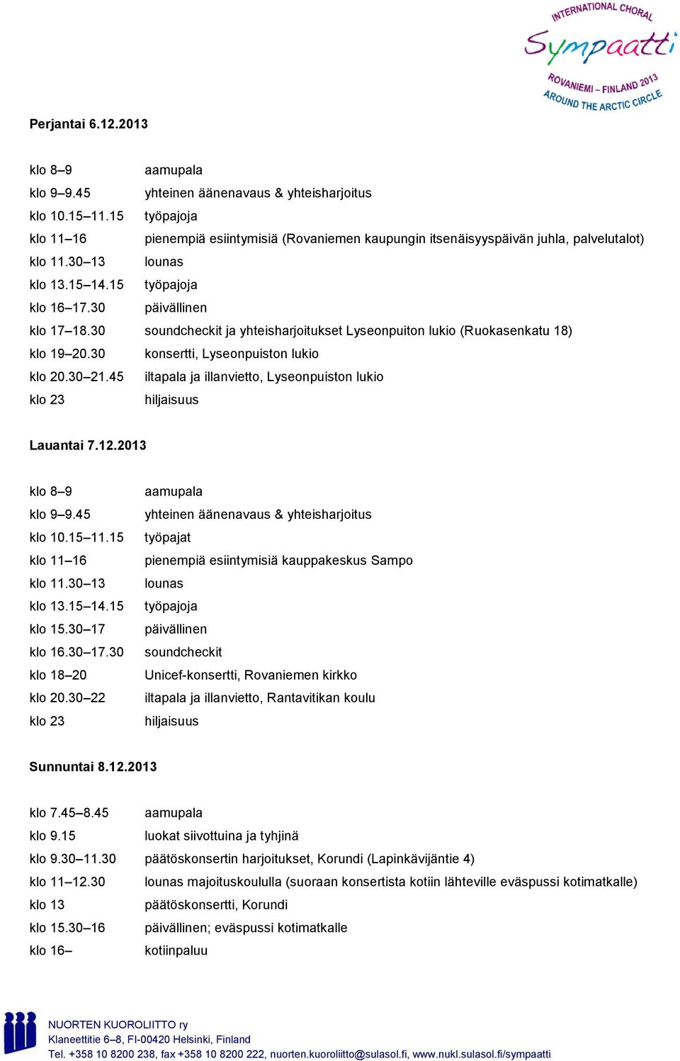 30 soundcheckit ja yhteisharjoitukset Lyseonpuiton lukio (Ruokasenkatu 18) klo 19 20.30 konsertti, Lyseonpuiston lukio klo 20.30 21.