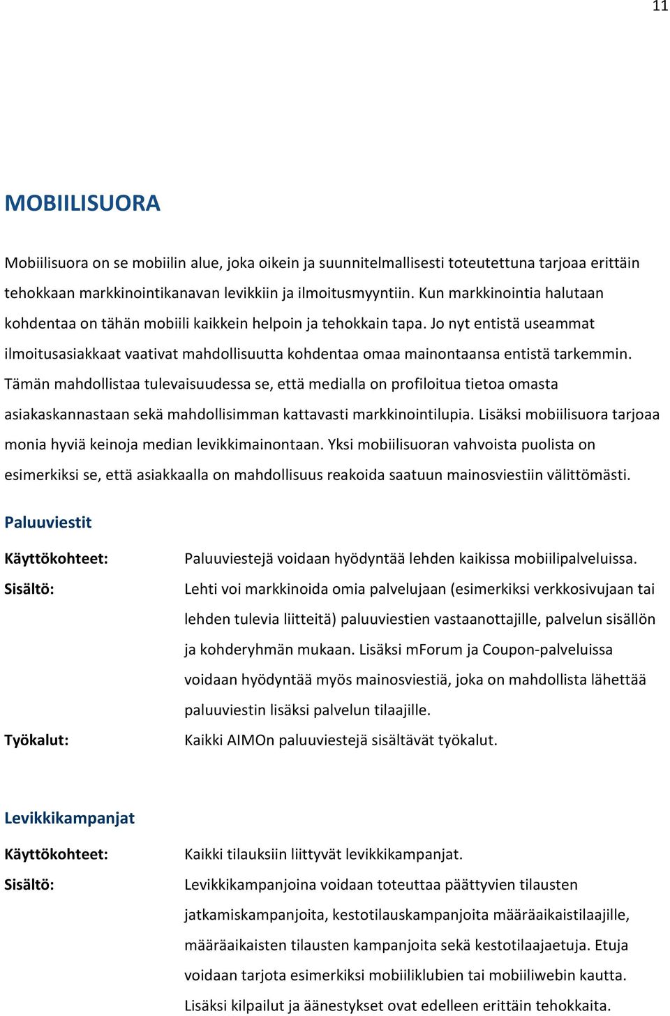 Jo nyt entistä useammat ilmoitusasiakkaat vaativat mahdollisuutta kohdentaa omaa mainontaansa entistä tarkemmin.