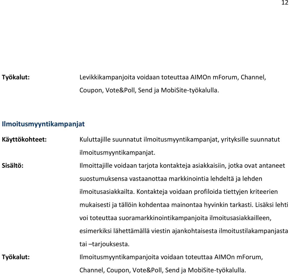 Ilmoittajille voidaan tarjota kontakteja asiakkaisiin, jotka ovat antaneet suostumuksensa vastaanottaa markkinointia lehdeltä ja lehden ilmoitusasiakkailta.