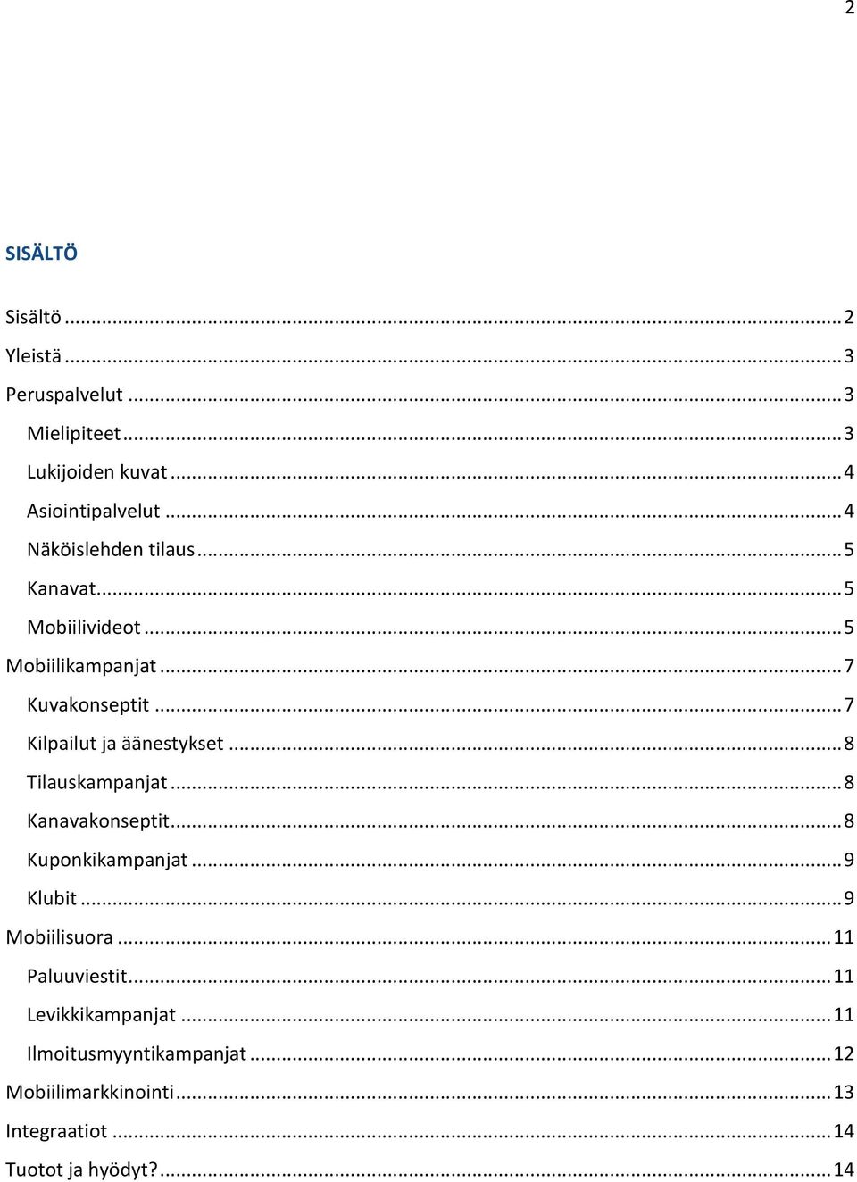 .. 7 Kilpailut ja äänestykset... 8 Tilauskampanjat... 8 Kanavakonseptit... 8 Kuponkikampanjat... 9 Klubit.