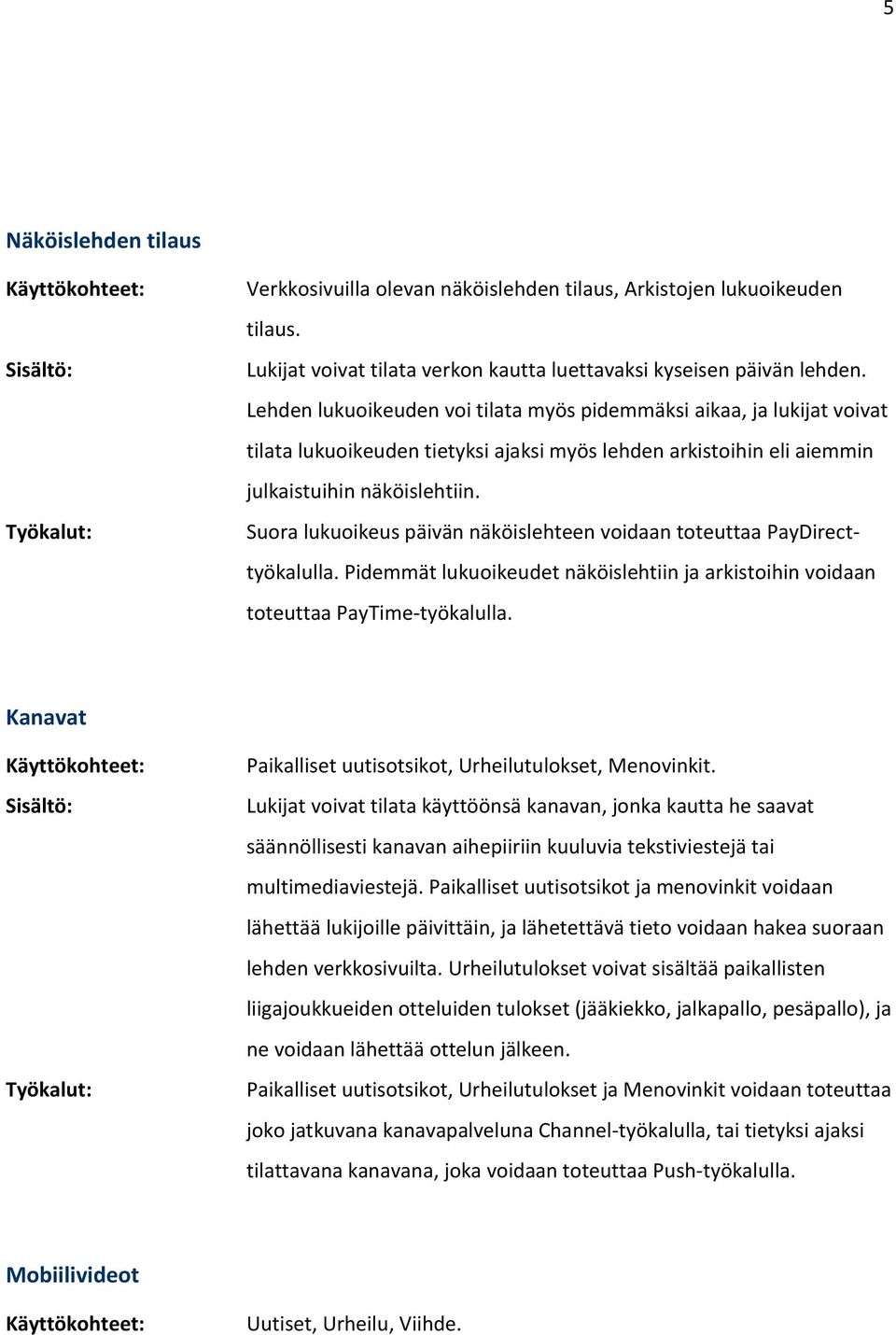 Suora lukuoikeus päivän näköislehteen voidaan toteuttaa PayDirecttyökalulla. Pidemmät lukuoikeudet näköislehtiin ja arkistoihin voidaan toteuttaa PayTime-työkalulla.