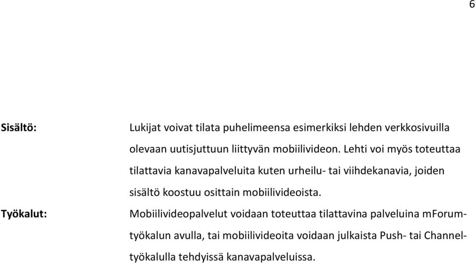 Lehti voi myös toteuttaa tilattavia kanavapalveluita kuten urheilu- tai viihdekanavia, joiden sisältö